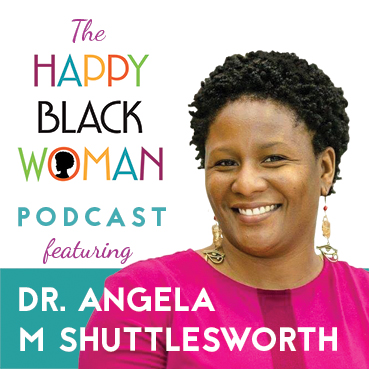 happy black woman podcast_feat _DR ANGELA SHUTTLESWORTH_CAPITAL Letters_72 DPI