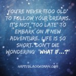 You’re Never “Too Old” to Follow Your Dreams